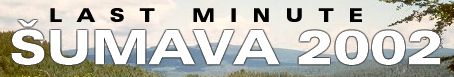 LAST MINUTE 2002 - ŠUMAVA